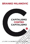 Capitalismo contro capitalismo. La sfida che deciderà il nostro futuro libro