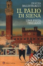 Il palio di Siena. Una festa italiana libro