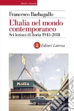 L'Italia nel mondo contemporaneo. Sei lezioni di storia 1943-2018