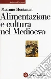 Alimentazione e cultura nel Medioevo libro di Montanari Massimo