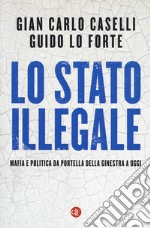 Lo Stato illegale. Mafia e politica da Portella della Ginestra a oggi