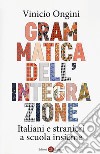 Grammatica dell'integrazione. Italiani e stranieri a scuola insieme libro