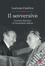 Il sovversivo. Concetto Marchesi e il comunismo italiano libro