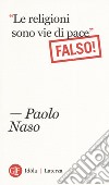 «Le religioni sono vie di pace». (Falso!) libro di Naso Paolo