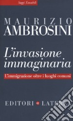 L'invasione immaginaria. L'immigrazione oltre i luoghi comuni