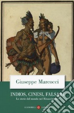 Indios, cinesi, falsari. Le storie del mondo nel Rinascimento libro