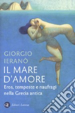 Il mare d'amore. Eros, tempeste e naufragi nella Grecia antica