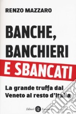 Banche, banchieri e sbancati. La grande truffa dal Veneto al resto d'Italia libro