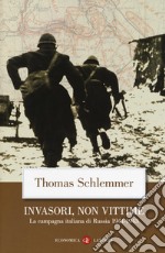 Invasori, non vittime. La campagna italiana di Russia 1941-1943 libro