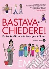 Bastava chiedere! 10 storie di femminismo quotidiano libro di Emma