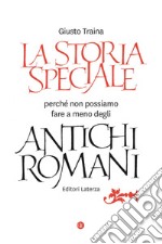 La storia speciale. Perché non possiamo fare a meno degli antichi romani libro