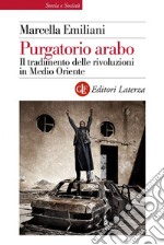 Purgatorio arabo. Il tradimento delle rivoluzioni in Medio Oriente libro