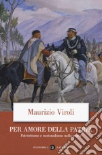 Per amore della patria. Patriottismo e nazionalismo nella storia libro