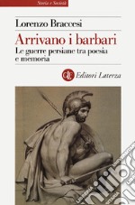 Arrivano i barbari. Le guerre persiane tra poesia e memoria libro