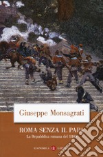 Roma senza il papa. La Repubblica romana del 1849 libro