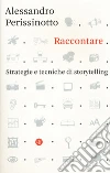 Raccontare. Strategie e tecniche di storytelling libro di Perissinotto Alessandro