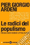 Le radici del populismo. Disuguaglianze e consenso elettorale in Italia libro di Ardeni Pier Giorgio