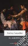 Io, Agrippina libro di Carandini Andrea