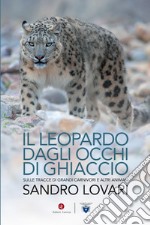 Il leopardo dagli occhi di ghiaccio. Sulle tracce di grandi carnivori e altri animali libro