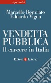 Vendetta pubblica. Il carcere in Italia libro di Bortolato Marcello Vigna Edoardo