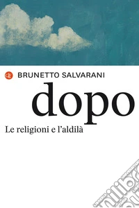 Dopo. Le religioni e l'aldilà