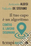 Il tuo capo è un algoritmo. Contro il lavoro disumano libro