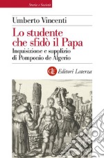 Lo studente che sfidò il papa. Inquisizione e supplizio di Pomponio de Algerio libro