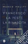 Francesco. La peste, la rinascita libro di Politi Marco