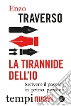 La tirannide dell'io. Scrivere il passato in prima persona libro di Traverso Enzo