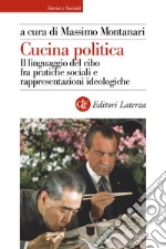 Cucina politica. Il linguaggio del cibo fra pratiche sociali e rappresentazioni ideologiche libro