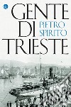 Gente di Trieste libro di Spirito Pietro