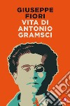 Vita di Antonio Gramsci libro