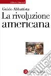 La rivoluzione americana libro di Abbattista Guido