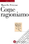 Come ragioniamo libro di Frixione Marcello