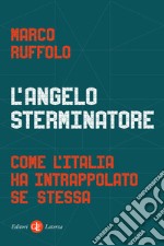 L'angelo sterminatore. Come l'Italia ha intrappolato se stessa libro