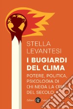 I bugiardi del clima. Potere, politica, psicologia di chi nega la crisi del secolo libro