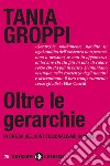 Oltre le gerarchie. In difesa del costituzionalismo sociale libro di Groppi Tania