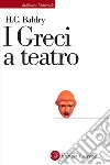 I greci a teatro. Spettacolo e forme della tragedia libro
