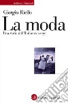 La moda. Una storia dal Medioevo a oggi libro di Riello Giorgio