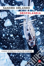 Groenlandia. Viaggio intorno all'isola che scompare libro