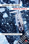 Groenlandia. Viaggio intorno all'isola che scompare libro di Orlando Sandro