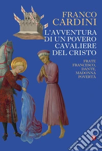 L'avventura di un povero cavaliere del Cristo. Frate Francesco, Dante, madonna Povertà