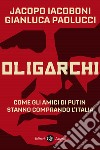 Oligarchi. Come gli amici di Putin stanno comprando l'Italia libro di Iacoboni Jacopo Paolucci Gianluca