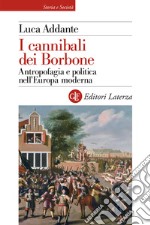 I cannibali dei Borbone. Antropofagia e politica nell'Europa moderna libro