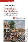 I cannibali dei Borbone. Antropofagia e politica nell'Europa moderna libro