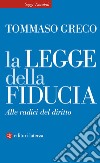 La legge della fiducia. Alle radici del diritto libro di Greco Tommaso