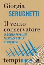 Il vento conservatore. La destra populista all'attacco della democrazia libro