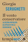 Il vento conservatore. La destra populista all'attacco della democrazia libro di Serughetti Giorgia