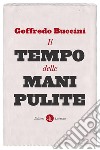 Il tempo delle mani pulite libro di Buccini Goffredo