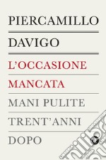 L'occasione mancata. Mani pulite trent'anni dopo libro